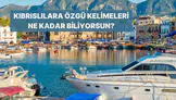 Kıbrıs’a Özgü Kelimelerin Anlamlarını Biliyor musun?
