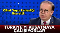 Cihat Yaycı, Türkiye'yi Kuşatma Girişimlerini İfşa Etti