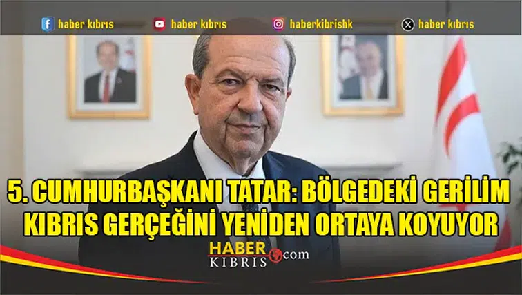 Cumhurbaşkanı Tatar: Artan Gerilim Kıbrıs'ın Gerçeklerini Yeniden Ortaya Koyuyor