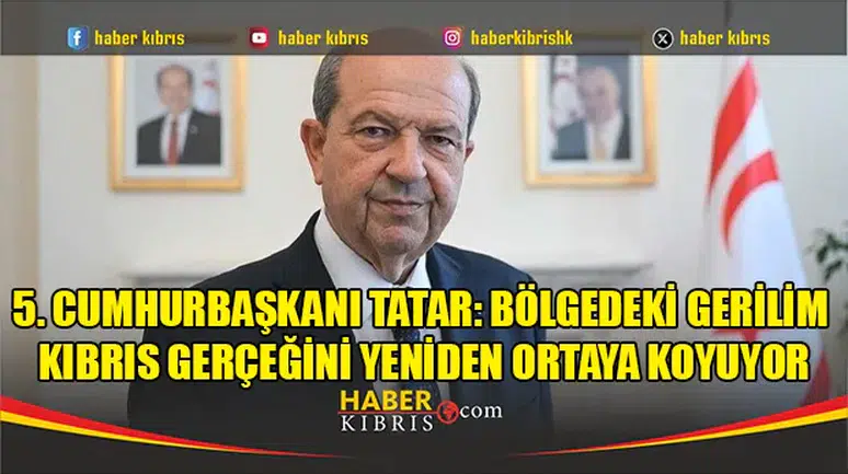 Cumhurbaşkanı Tatar: Artan Gerilim Kıbrıs'ın Gerçeklerini Yeniden Ortaya Koyuyor